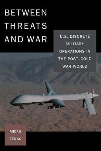 Cover image for Between Threats and War: U.S. Discrete Military Operations in the Post-Cold War World