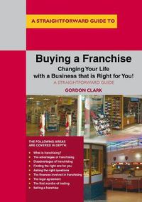 Cover image for Buying A Franchise: Changing Your Life with a Business that is Right for You!