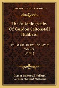 Cover image for The Autobiography of Gurdon Saltonstall Hubbard: Pa-Pa-Ma-Ta-Be, the Swift Walker (1911)