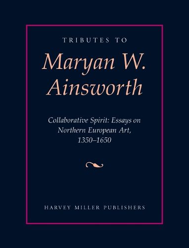 Cover image for Tributes to Maryan W. Ainsworth: Collaborative Spirit: Essays on Northern European Art, 1350-1650