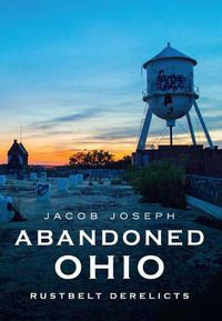 Cover image for Abandoned Ohio: Rustbelt Derelicts