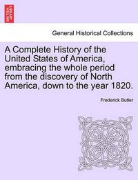 Cover image for A Complete History of the United States of America, Embracing the Whole Period from the Discovery of North America, Down to the Year 1820. Vol. II.