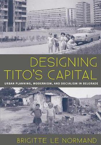 Cover image for Designing Tito's Capital: Urban Planning, Modernism, and Socialism in Belgrade