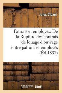 Cover image for Patrons Et Employes. de la Rupture Des Contrats de Louage d'Ouvrage Entre Patrons Et Employes: Consequences de la Loi Du 27 Decembre 1890