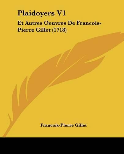 Plaidoyers V1: Et Autres Oeuvres de Francois-Pierre Gillet (1718)