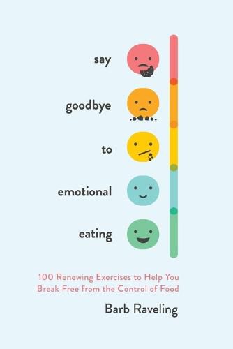 Say Goodbye to Emotional Eating: 100 Renewing Exercises to Help You Break Free from the Control of Food