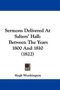 Cover image for Sermons Delivered at Salters' Hall: Between the Years 1800 and 1810 (1822)