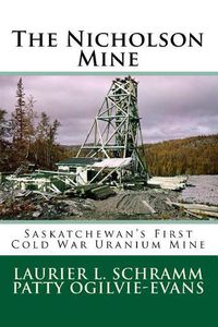 Cover image for The Nicholson Mine: Saskatchewan's First Cold War Uranium Mine