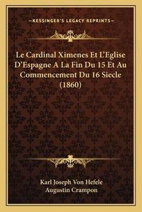 Cover image for Le Cardinal Ximenes Et L'Eglise D'Espagne a la Fin Du 15 Et Au Commencement Du 16 Siecle (1860)