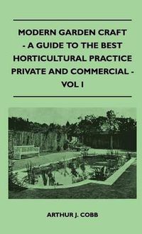 Cover image for Modern Garden Craft - A Guide To The Best Horticultural Practice Private And Commercial - Vol I