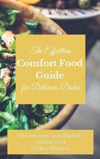 Cover image for The Effortless Comfort Food Guide for Delicious Dishes: The best tasty and affordable comfort food recipe collection