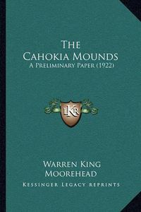 Cover image for The Cahokia Mounds: A Preliminary Paper (1922)