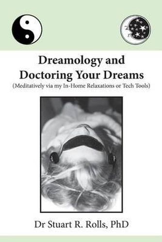 Cover image for Dreamology and Doctoring Your Dreams: Meditatively via my In-Home Relaxations or Tech Tools