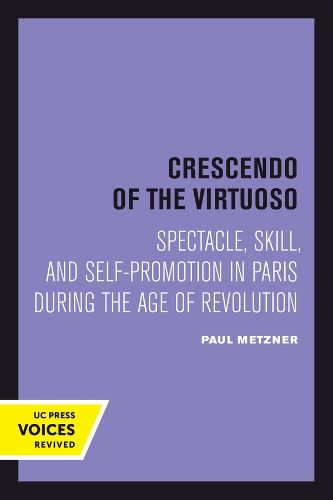 Crescendo of the Virtuoso: Spectacle, Skill, and Self-Promotion in Paris during the Age of Revolution
