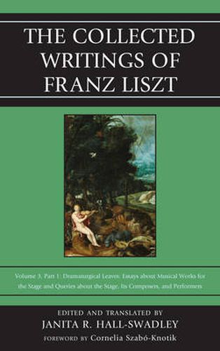 Cover image for The Collected Writings of Franz Liszt: Dramaturgical Leaves: Essays about Musical Works for the Stage and Queries about the Stage, Its Composers, and Performers Part 1