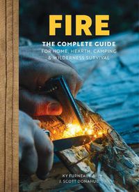 Cover image for FIRE: The Complete Guide for Home, Hearth, Camping & Wilderness Survival