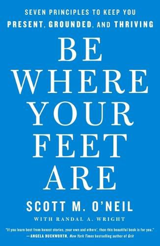 Cover image for Be Where Your Feet Are: Seven Principles to Keep You Present, Grounded, and Thriving