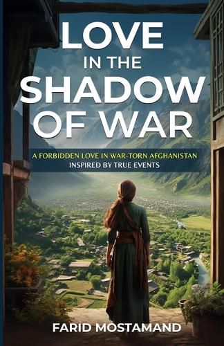 Love In the Shadow of War. A Forbidden Love in War-Torn Afghanistan