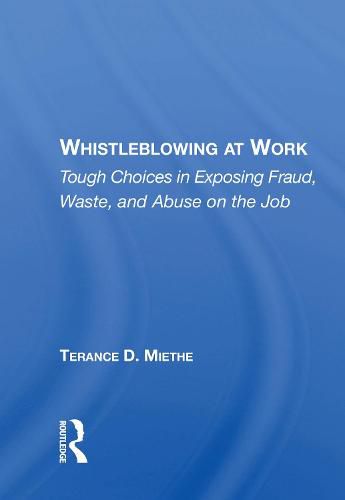 Cover image for Whistleblowing At Work: Tough Choices In Exposing Fraud, Waste, And Abuse On The Job