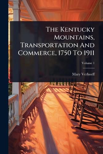 Cover image for The Kentucky Mountains, Transportation And Commerce, 1750 To 1911