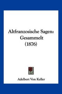 Cover image for Altfranzosische Sagen: Gesammelt (1876)