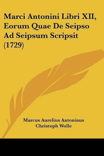 Cover image for Marci Antonini Libri XII, Eorum Quae de Seipso Ad Seipsum Scripsit (1729)