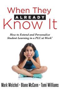 Cover image for When They Already Know It: How to Extend and Personalize Student Learning in a Plc at Work(r) (Support and Engage Proficient Learners in a Professional Learning Community) (Personalized Learning)