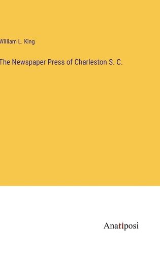 Cover image for The Newspaper Press of Charleston S. C.