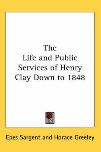 Cover image for The Life and Public Services of Henry Clay Down to 1848