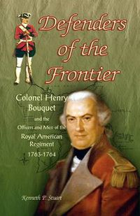 Cover image for Defenders of the Frontier: Colonel Henry Bouquet and the Officers and Men of the Royal American Regiment, 1763-1764