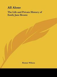 Cover image for All Alone: The Life and Private History of Emily Jane Bronte