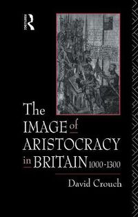 Cover image for The Image of Aristocracy: In Britain, 1000-1300
