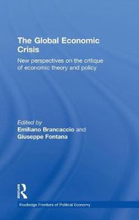 Cover image for The Global Economic Crisis: New Perspectives on the Critique of Economic Theory and Policy