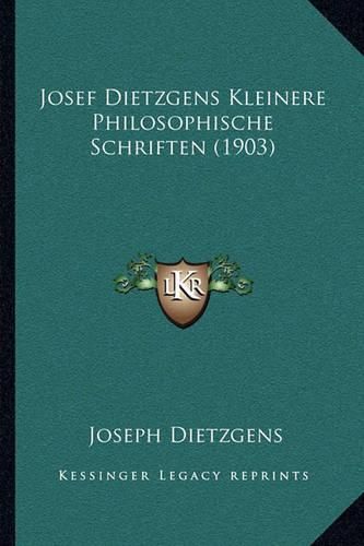 Josef Dietzgens Kleinere Philosophische Schriften (1903)