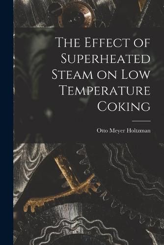Cover image for The Effect of Superheated Steam on Low Temperature Coking