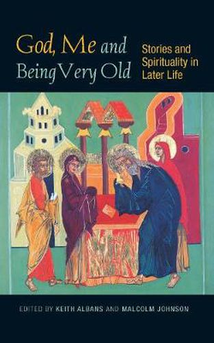 Cover image for God, Me and Being Very Old: Stories and Spirituality in Later Life