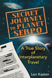 Cover image for Secret Journey to Planet Serpo: A True Story of Interplanetary Travel