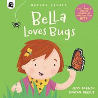 Cover image for Bella Loves Bugs: A Fact-Filled Nature Adventure Bursting with Bugs! Volume 2