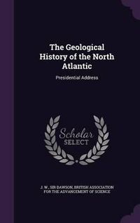 Cover image for The Geological History of the North Atlantic: Presidential Address