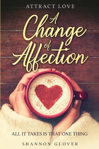 Cover image for Attract Love: A Change of Affection: All It Takes Is That One Thing