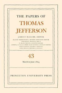 Cover image for The Papers of Thomas Jefferson, Volume 43: 11 March to 30 June 1804