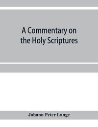 Cover image for A commentary on the Holy Scriptures: critical, doctrinal, and homiletical, with special reference to ministers and students