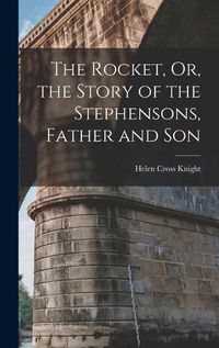 Cover image for The Rocket, Or, the Story of the Stephensons, Father and Son