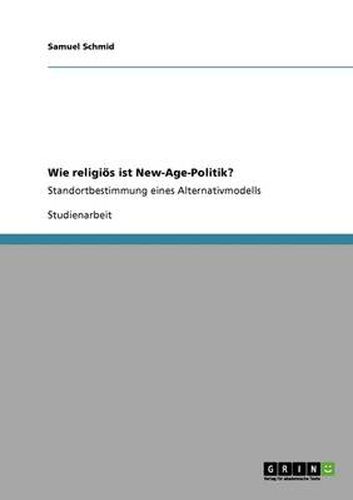 Cover image for Wie religioes ist New-Age-Politik?: Standortbestimmung eines Alternativmodells