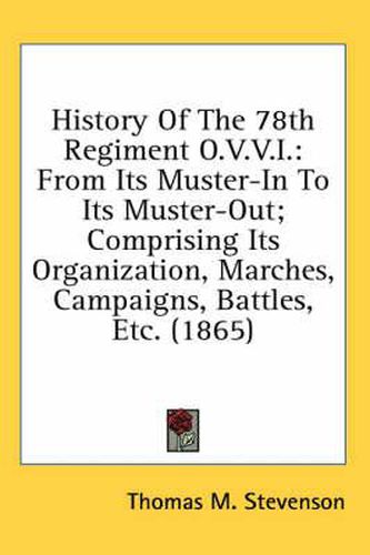 Cover image for History of the 78th Regiment O.V.V.I.: From Its Muster-In to Its Muster-Out; Comprising Its Organization, Marches, Campaigns, Battles, Etc. (1865)