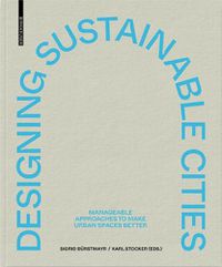 Cover image for Designing Sustainable Cities: Manageable Approaches to Make Urban Spaces Better