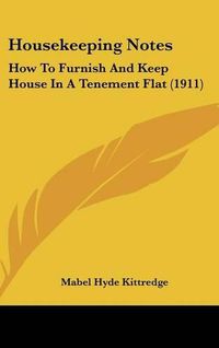 Cover image for Housekeeping Notes: How to Furnish and Keep House in a Tenement Flat (1911)