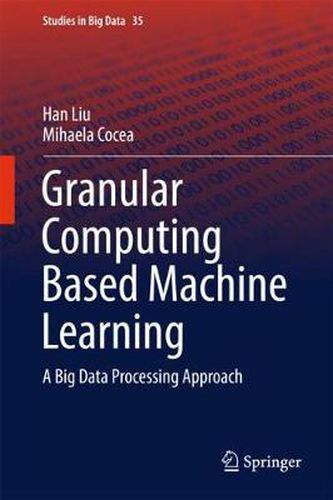 Cover image for Granular Computing Based Machine Learning: A Big Data Processing Approach