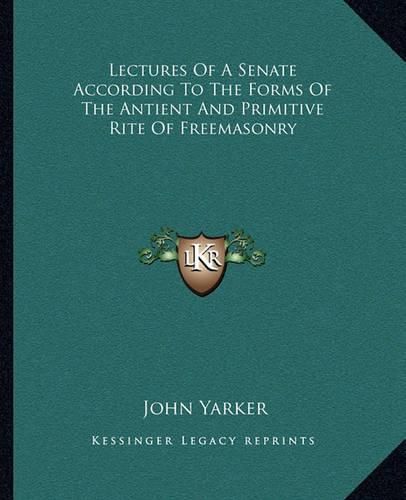 Cover image for Lectures of a Senate According to the Forms of the Antient and Primitive Rite of Freemasonry