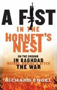 Cover image for A Fist In The Hornet's Nest: On the Ground in Baghdad Before, During & After the War